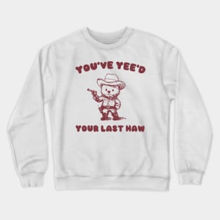 You Have Yeed Your Last Haw Shirt, Funny Cowboy Bear Meme Crewneck Sweatshirt